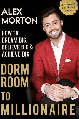 Dorm Room to Millionaire: How to Dream Big, Believe Big &amp;amp; Achieve Big foto