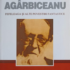 FEFELEAGA SI ALTE POVESTIRI FANTASTICE-ION AGARBICEANU