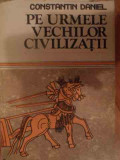 Pe Urmele Vechilor Civilizatii - Constantin Daniel ,539102, Sport-Turism
