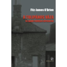 A tulip&aacute;nos v&aacute;za - &eacute;s &uacute;jabb rejt&eacute;lyes t&ouml;rt&eacute;netek - Fitz-James O&#039;Brien