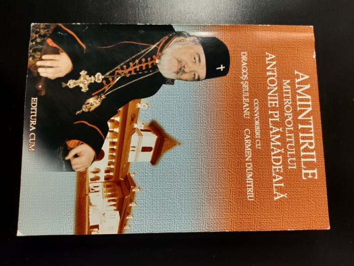 Amintirile mitropolitului Antonie Plamadeala - Convorbiri cu Dragos Seuleanu si Carmen Dumitriu (Editura CUM, 1999)