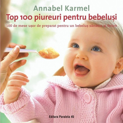 Top 100 piureuri pentru bebeluşi. 100 de mese uşor de preparat pentru un bebeluş sănătos şi fericit foto