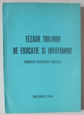 TEZAUR TRILINGV DE EDUCATIE SI INVATAMANT , ROMAN - FRANCEZ - ENGLEZ , 1984 foto