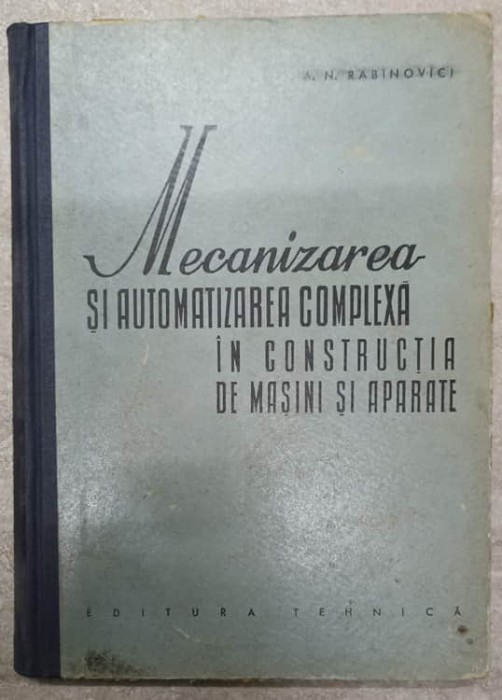 MECANIZAREA SI AUTOMATIZAREA COMPLEXA IN CONSTRUCTIA DE MASINI SI APARATE-A.N. RABINOVICI