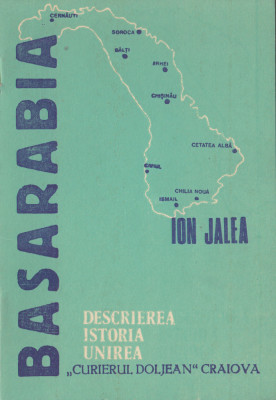 Jalea, I. - BASARABIA: DESCRIEREA, ISTORIA, UNIREA, ed. Curierul doljean, 1990 foto