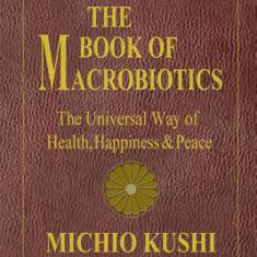 The Book of Macrobiotics: The Universal Way of Health, Happiness & Peace
