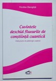 CUVINTELE DESCHID FLUXURILE DE CONSTIINTA CUANTICA - GHID PRACTIC DE PSIHOLOGIE CUANTICA de NICULINA GHEORGHITA , 2014 * PREZINTA SUBLINIERI IN TEXT
