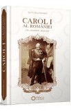 Carol I al Romaniei - Un monarh devotat - Dorin Liviu Damean