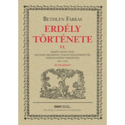 Erd&amp;eacute;ly t&amp;ouml;rt&amp;eacute;nete VI. - Erd&amp;eacute;ly s&amp;ouml;t&amp;eacute;t &amp;eacute;vei: B&amp;aacute;thory Zsigmond utols&amp;oacute; visszat&amp;eacute;r&amp;eacute;s&amp;eacute;től Sz&amp;eacute;kely M&amp;oacute;zes veres&amp;eacute;g&amp;eacute;ig (1601-1603) - Bethlen Farkas foto