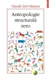 Antropologie Structurala Zero - Claude Levi-Strauss. Carte Filosofie