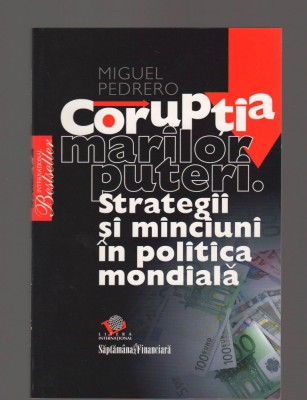 C9427 CORUPTIA MARILOR PUTERI. STRATEGII SI MINCIUNI IN POLITIC - MIGUEL PEDRERO foto