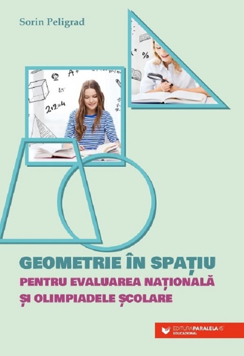 Geometrie In Spatiu Pentru Evaluarea Nationala Si Olimpiadele Scolare, Sorin Peligrad - Editura Paralela 45