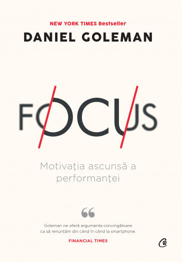 Focus MOTIVATIA ASCUNSA A PERFORMANTEI. Editia a II-a - Daniel Goleman