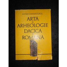 MIHAI GRAMATOPOL - ARTA SI ARHEOLOGIE DACICA SI ROMANA (1982, editie cartonata)
