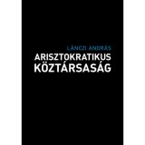 Arisztokratikus k&ouml;zt&aacute;rsas&aacute;g - L&aacute;nczi Andr&aacute;s