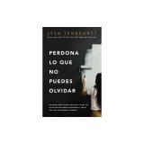 Perdona Lo Que No Puedes Olvidar: Descubre C