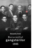 Bucurestiul gangsterilor 1945 - Alexandru Arma