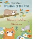 Intamplari cu trei pisici. Miau, Miorlau si Miaunici - Simona Epure