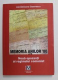 MEMORIA ANILOR ' 80 - NOUA OPOZANTI AI REGIMULUI COMUNIST de LACRAMIOARA STOENESCU , 2021