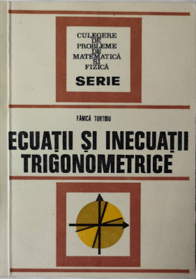 Fanica Turtoiu - Ecuatii si inecuatii trigonometrice, 1977, 120 pag. foto