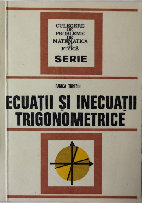 Fanica Turtoiu - Ecuatii si inecuatii trigonometrice, 1977, 120 pag.
