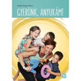 Gyer&uuml;nk, anyuk&aacute;m! - K&aacute;d&aacute;r-Papp N&oacute;ra