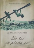 Sa Tai in Piatra Vie - Abraham Verghese, Litera, 2011, Roman, Beletristica, Paperback, 732 Pagini