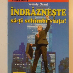 INDRAZNESTE SA-TI SCHIMBI VIATA! de WENDY GRANT 1997