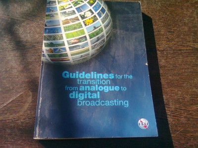 GUIDELINES FOR THE TRANSITION FROM ANALOGUE TO DIGITAL BROADCASTING (CARTE IN LIMBA ENGLEZA) foto