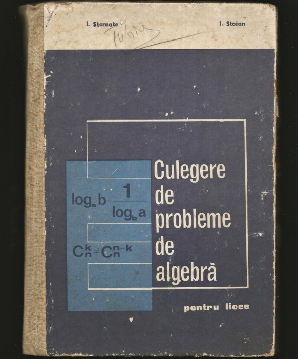 CULEGERE DE PROBLEME DE ALGEBRĂ PENTRU LICEU - I. STAMATE, I. STOIAN