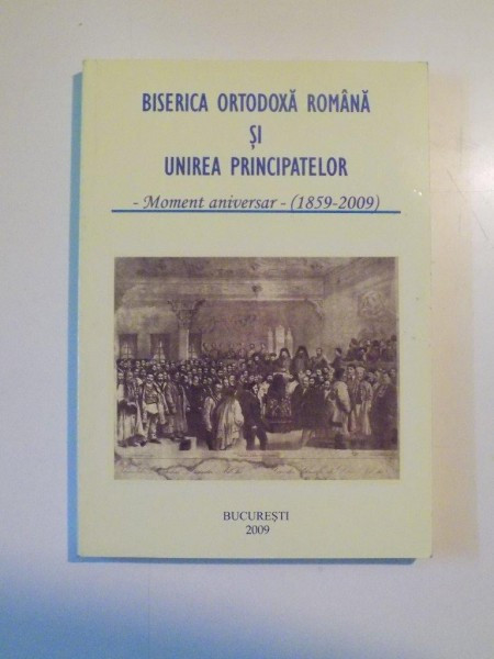 BISERICA ORTODOXA ROMANA SI UNIREA PRINCIPATELOR , MOMENT ANIVERSAR (1859 - 2009) , 2009