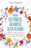 Vreau sa traiesc sa iubesc sa fiu iubit Franz Ruppert carte dezvoltare personala non-fictiune brosata Herald