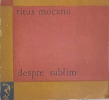 DESPRE SUBLIM. ASPIRATIA CATRE SUBLIM SI SPIRITUL EPOCII CONTEMPORANE-TITUS MOCANU-228527