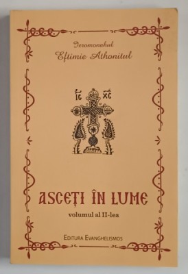 ASCETI IN LUME , VOLUMUL II , de IEROMONAHUL EFTIMIE ATHONITUL , 2009 foto