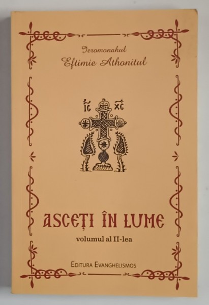 ASCETI IN LUME , VOLUMUL II , de IEROMONAHUL EFTIMIE ATHONITUL , 2009