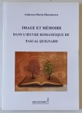 IMAGE ET MEMOIRE DANS L &#039;OEUVRE ROMANESCQUE DE PASCAL QUIGNARD par ANDREEA - MARIA DIACONESCU , 2014