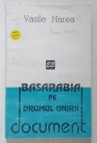 BASARABIA PE DRUMUL UNIRII de VASILE HAREA , AMINTIRI SI COMENTARII ,1995