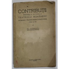 CONTRIBUTII PENTRU O ISTORIE A TEATRULUI ROMANESC IN BANAT , TRANSILVANIA SI BUCOVINA PANA LA 1906 de AL. OLAREANU , EDITIE INTERBELICA