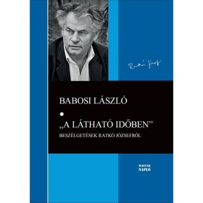 &amp;quot;A l&amp;aacute;that&amp;oacute; időben&amp;quot; - Besz&amp;eacute;lget&amp;eacute;sek Ratk&amp;oacute; J&amp;oacute;zsefről - Babosi L&amp;aacute;szl&amp;oacute; foto
