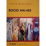 Vintila Mihailescu - Socio hai-hui - O alta sociologie a tranzitiei (Editia: 2000)