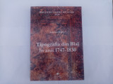 GABRIELA MIRCEA-TIPOGRAFIA DIN BLAJ &Icirc;N ANII 1747-1830 (BIBLIOFILIE/CARTE VECHE)