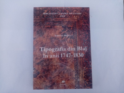 GABRIELA MIRCEA-TIPOGRAFIA DIN BLAJ &amp;Icirc;N ANII 1747-1830 (BIBLIOFILIE/CARTE VECHE) foto