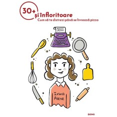 30+ si infloritoare, Irina Alexe, 81 pagini