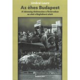 Az &eacute;hes Budapest - A lakoss&aacute;g &eacute;lelmez&eacute;se a főv&aacute;rosban az első vil&aacute;gh&aacute;bor&uacute; alatt - Umbrai Laura