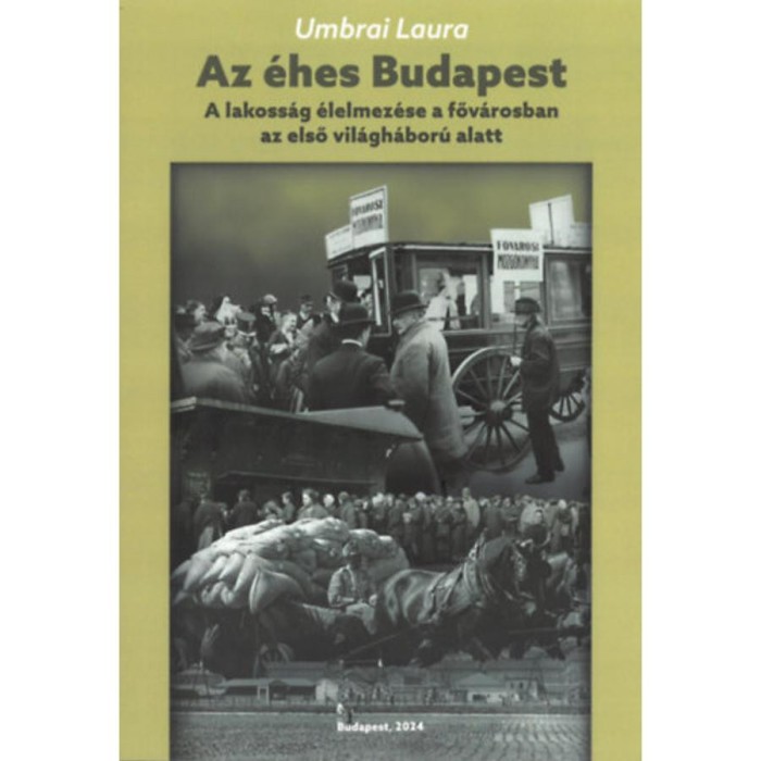 Az &eacute;hes Budapest - A lakoss&aacute;g &eacute;lelmez&eacute;se a főv&aacute;rosban az első vil&aacute;gh&aacute;bor&uacute; alatt - Umbrai Laura