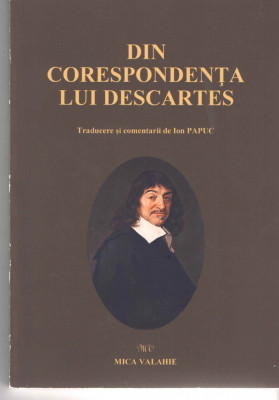 Din corespondenta lui Descartes trad. Ion Papuc - Ed. Mica Valahie 2015 brosata foto