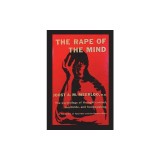 The Rape of the Mind: The Psychology of Thought Control, Menticide, and Brainwashing