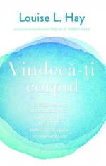 Vindeca-ti corpul - Louise L. Hay - Adevar Divin