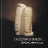 &Eacute;s m&eacute;gis haza&eacute;rkezem... - V&ouml;r&ouml;s B&eacute;la műv&eacute;szete - Szak&aacute;los &Eacute;va