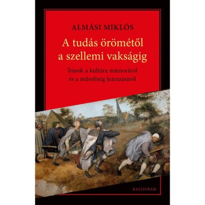 A tud&amp;aacute;s &amp;Ouml;r&amp;ouml;m&amp;eacute;től a szellemi vaks&amp;aacute;gig - Alm&amp;aacute;si Mikl&amp;oacute;s foto